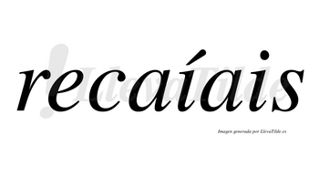 Recaíais  lleva tilde con vocal tónica en la primera «i»