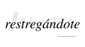 Restregándote  lleva tilde con vocal tónica en la «a»
