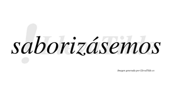 Saborizásemos  lleva tilde con vocal tónica en la segunda «a»