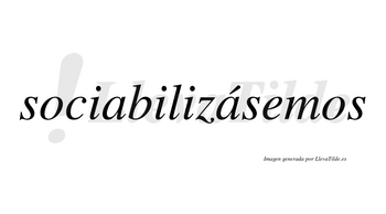 Sociabilizásemos  lleva tilde con vocal tónica en la segunda «a»