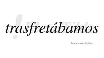 Trasfretábamos  lleva tilde con vocal tónica en la segunda «a»