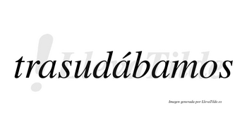 Trasudábamos  lleva tilde con vocal tónica en la segunda «a»
