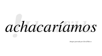 Achacaríamos  lleva tilde con vocal tónica en la «i»