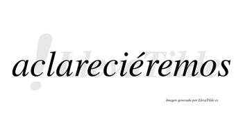 Aclareciéremos  lleva tilde con vocal tónica en la segunda «e»
