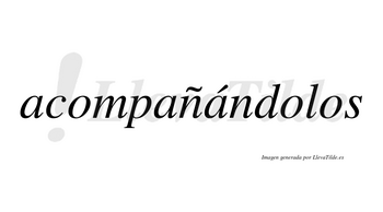 Acompañándolos lleva tilde con vocal tónica en la tercera «a»