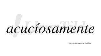 Acucíosamente  lleva tilde con vocal tónica en la «i»