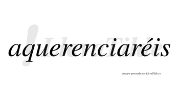 Aquerenciaréis  lleva tilde con vocal tónica en la tercera «e»