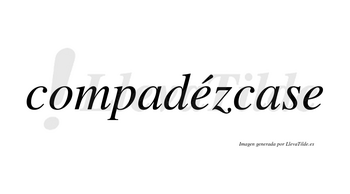 Compadézcase lleva tilde con vocal tónica en la primera «e»