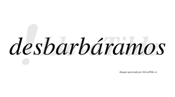Desbarbáramos  lleva tilde con vocal tónica en la segunda «a»
