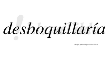 Desboquillaría  lleva tilde con vocal tónica en la segunda «i»