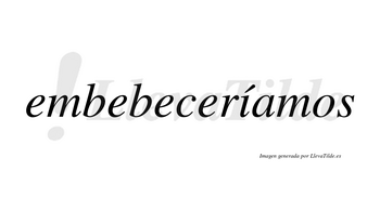 Embebeceríamos  lleva tilde con vocal tónica en la «i»