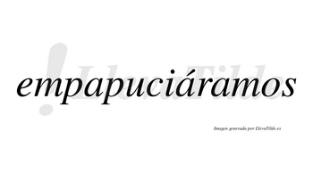 Empapuciáramos  lleva tilde con vocal tónica en la segunda «a»