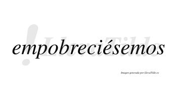 Empobreciésemos  lleva tilde con vocal tónica en la tercera «e»