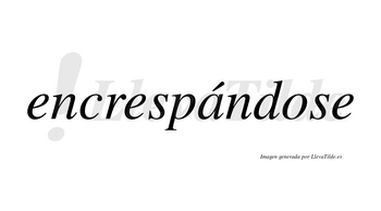 Encrespándose  lleva tilde con vocal tónica en la «a»