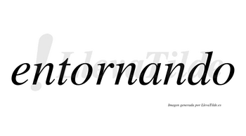 Entornando  no lleva tilde con vocal tónica en la «a»
