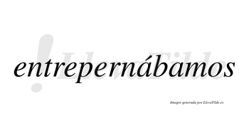 Entrepernábamos  lleva tilde con vocal tónica en la primera «a»