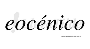 Eocénico  lleva tilde con vocal tónica en la segunda «e»