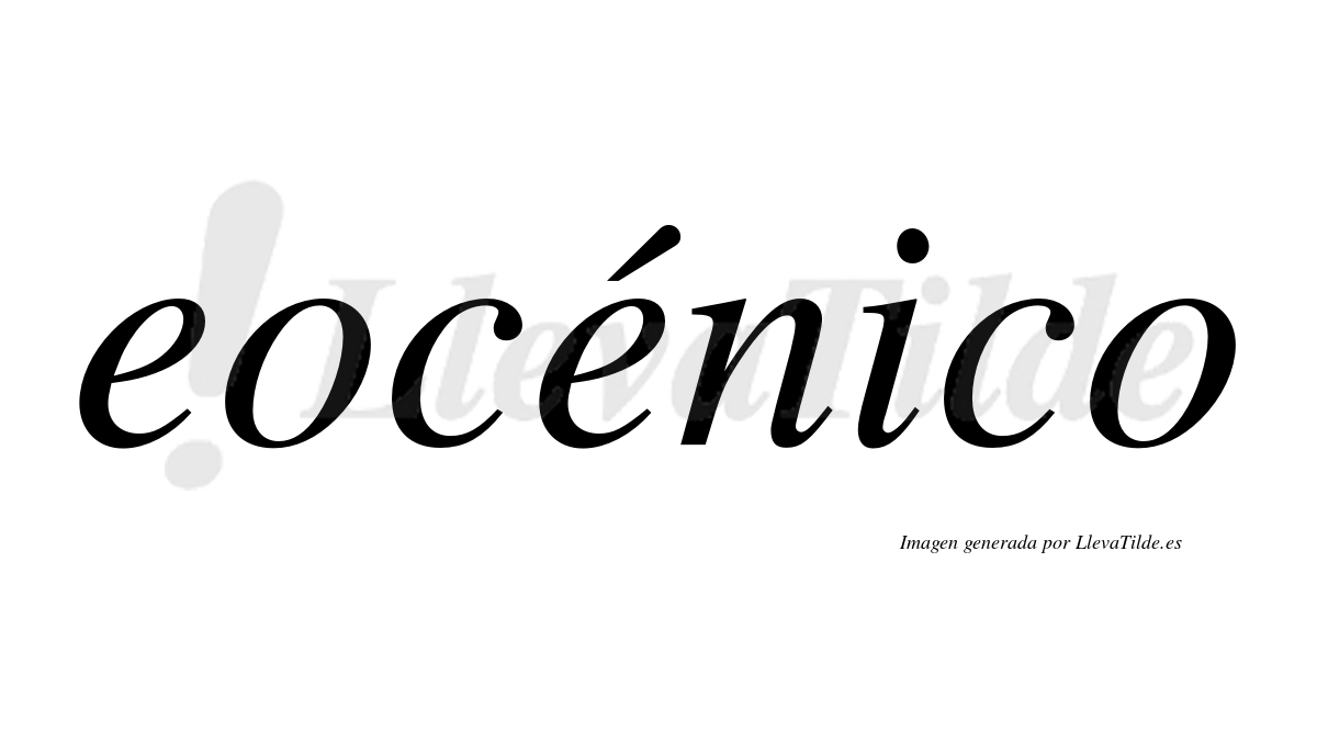 Eocénico  lleva tilde con vocal tónica en la segunda "e"