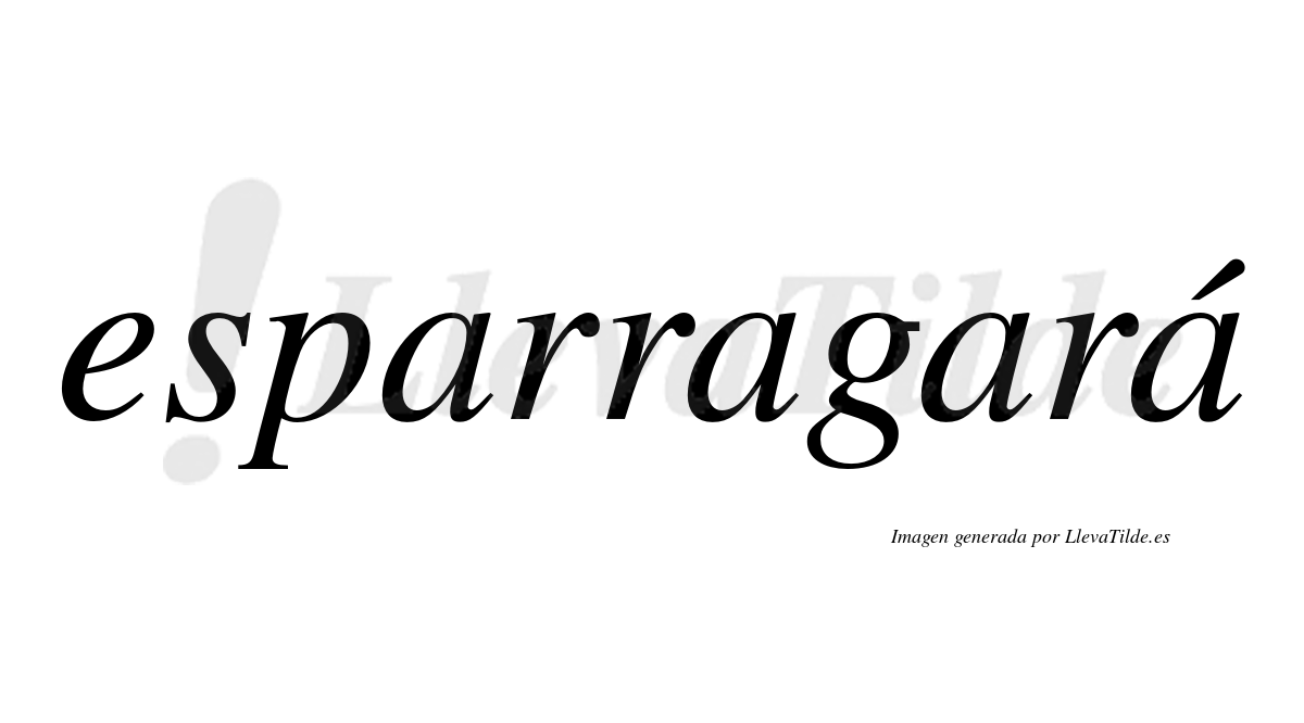 Esparragará  lleva tilde con vocal tónica en la cuarta "a"