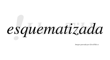 Esquematizada  no lleva tilde con vocal tónica en la segunda «a»