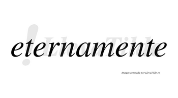 Eternamente no lleva tilde con vocal tónica en la tercera «e»