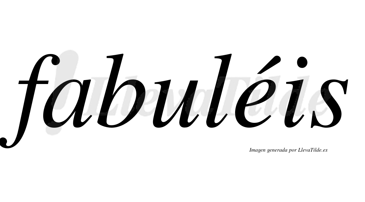 Fabuléis  lleva tilde con vocal tónica en la "e"