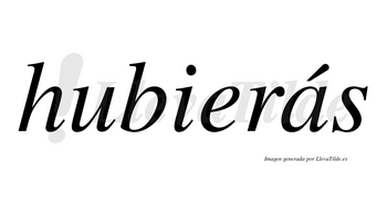 Hubierás  lleva tilde con vocal tónica en la «a»