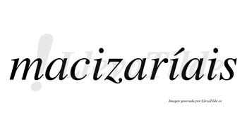 Macizaríais  lleva tilde con vocal tónica en la segunda «i»
