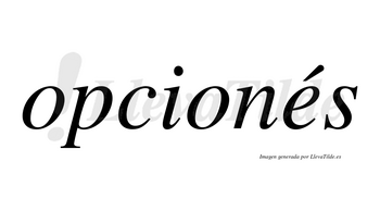 Opcionés  lleva tilde con vocal tónica en la «e»