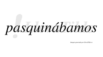Pasquinábamos  lleva tilde con vocal tónica en la segunda «a»
