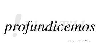 Profundicemos no lleva tilde con vocal tónica en la «e»