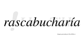 Rascabucharía  lleva tilde con vocal tónica en la «i»