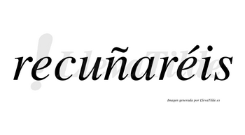 Recuñaréis  lleva tilde con vocal tónica en la segunda «e»