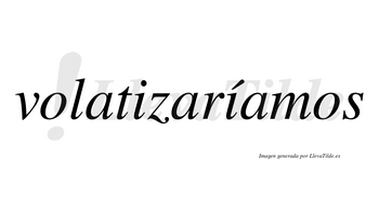 Volatizaríamos  lleva tilde con vocal tónica en la segunda «i»