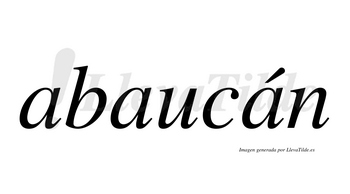 Abaucán  lleva tilde con vocal tónica en la tercera «a»