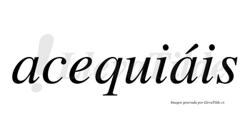 Acequiáis  lleva tilde con vocal tónica en la segunda «a»