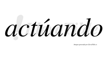 Actúando  lleva tilde con vocal tónica en la «u»