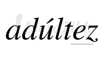 Adúltez  lleva tilde con vocal tónica en la «u»
