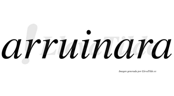 Arruinara no lleva tilde con vocal tónica en la segunda «a»