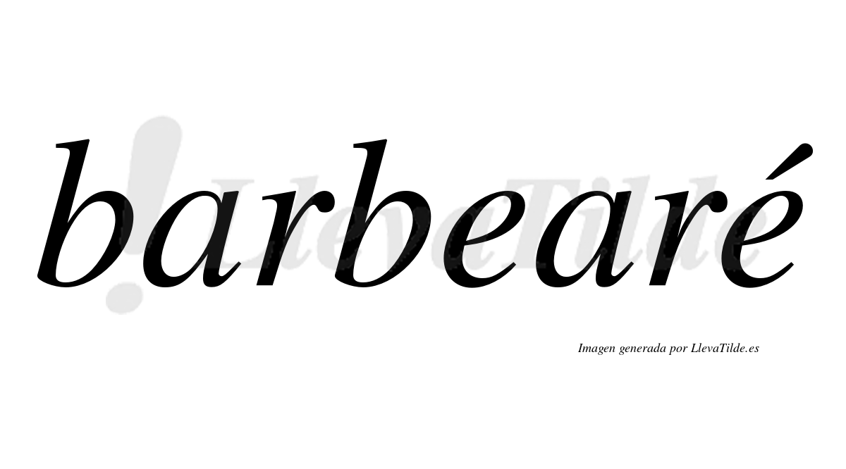 Barbearé  lleva tilde con vocal tónica en la segunda "e"