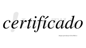 Certifícado  lleva tilde con vocal tónica en la segunda «i»