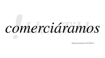 Comerciáramos  lleva tilde con vocal tónica en la primera «a»