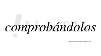 Comprobándolos lleva tilde con vocal tónica en la «a»