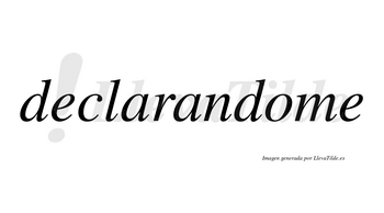 Declarandome  no lleva tilde con vocal tónica en la «o»