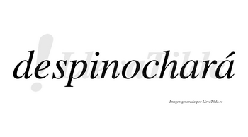 Despinochará  lleva tilde con vocal tónica en la segunda «a»