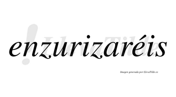 Enzurizaréis  lleva tilde con vocal tónica en la segunda «e»