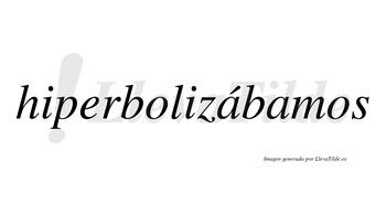 Hiperbolizábamos  lleva tilde con vocal tónica en la primera «a»