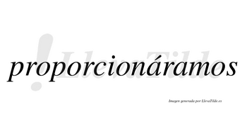 Proporcionáramos  lleva tilde con vocal tónica en la primera «a»