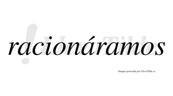 Racionáramos  lleva tilde con vocal tónica en la segunda «a»