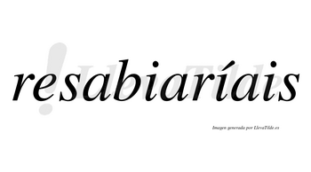 Resabiaríais  lleva tilde con vocal tónica en la segunda «i»